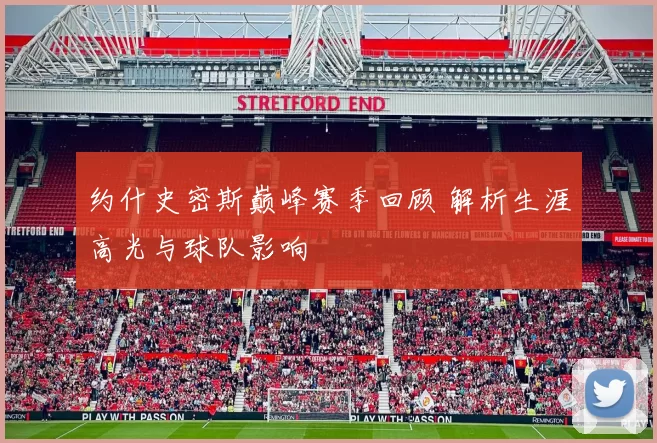 约什史密斯巅峰赛季回顾 解析生涯高光与球队影响