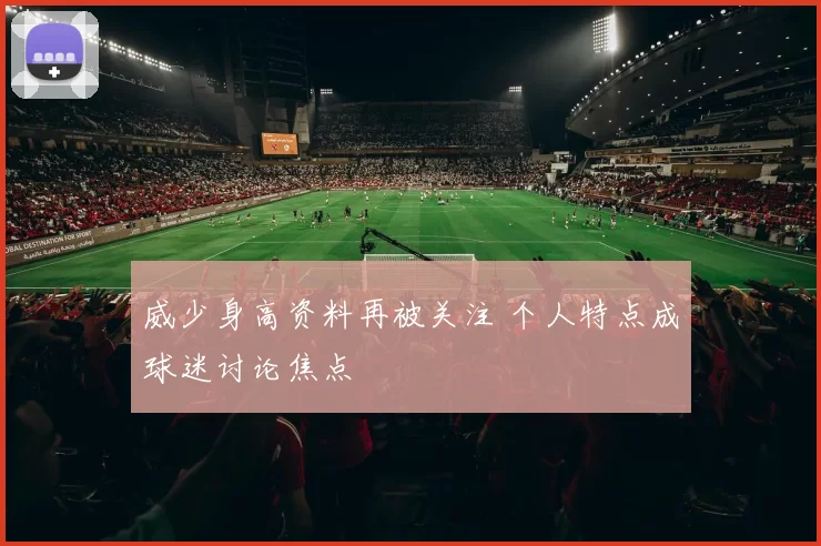 威少身高资料再被关注 个人特点成球迷讨论焦点